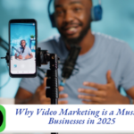 Why Video Marketing is a Must for Businesses in 2025