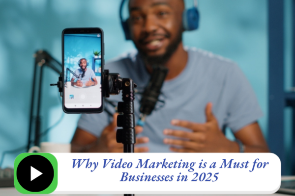 Why Video Marketing is a Must for Businesses in 2025