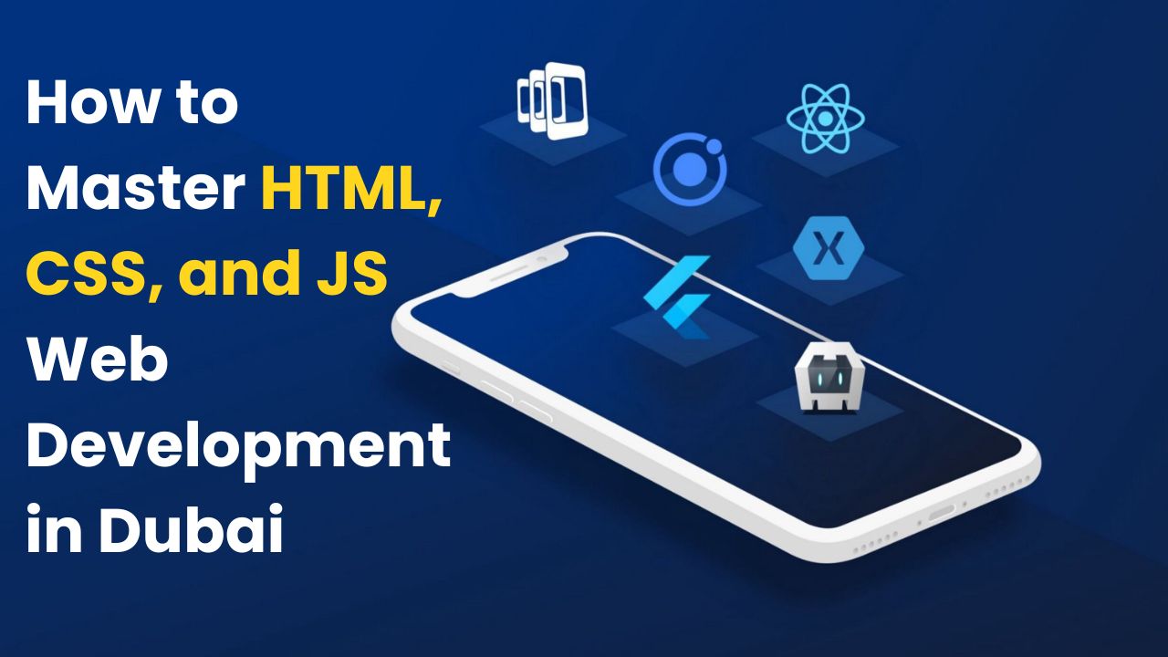 How to Master HTML, CSS, and JS Web Development in Dubai