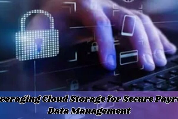 Leveraging Cloud Storage for Secure Payroll Data Management