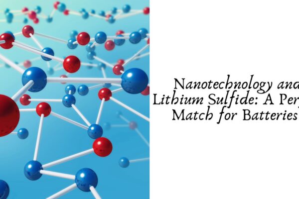 Nanotechnology and Lithium Sulfide: A Perfect Match for Batteries?