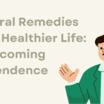 Natural Remedies for a Healthier Life: Overcoming Dependence and Enhancing Well-being