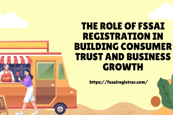 The Role of FSSAI Registration in Building Consumer Trust and Business Growth