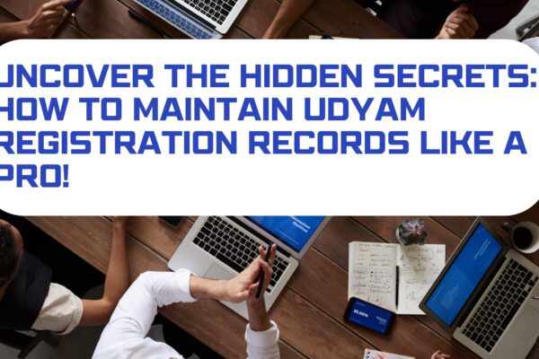 Uncover the Hidden Secrets: How to Maintain Udyam Registration Records like a Pro!