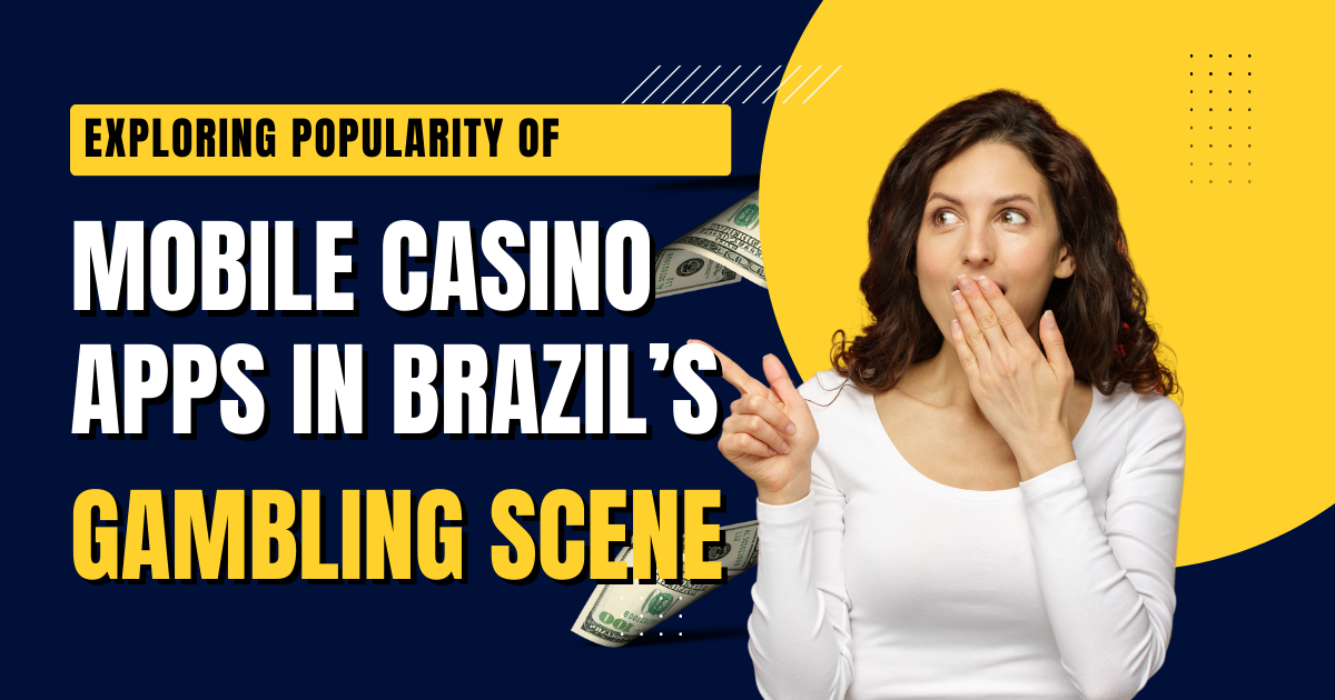 Exploring Popularity of Mobile Casino Apps in Brazil’s Gambling Scene