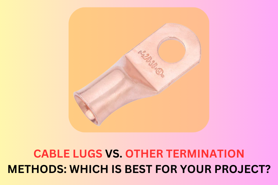 Cable Lugs vs. Other Termination Methods: Which is Best for Your Project?